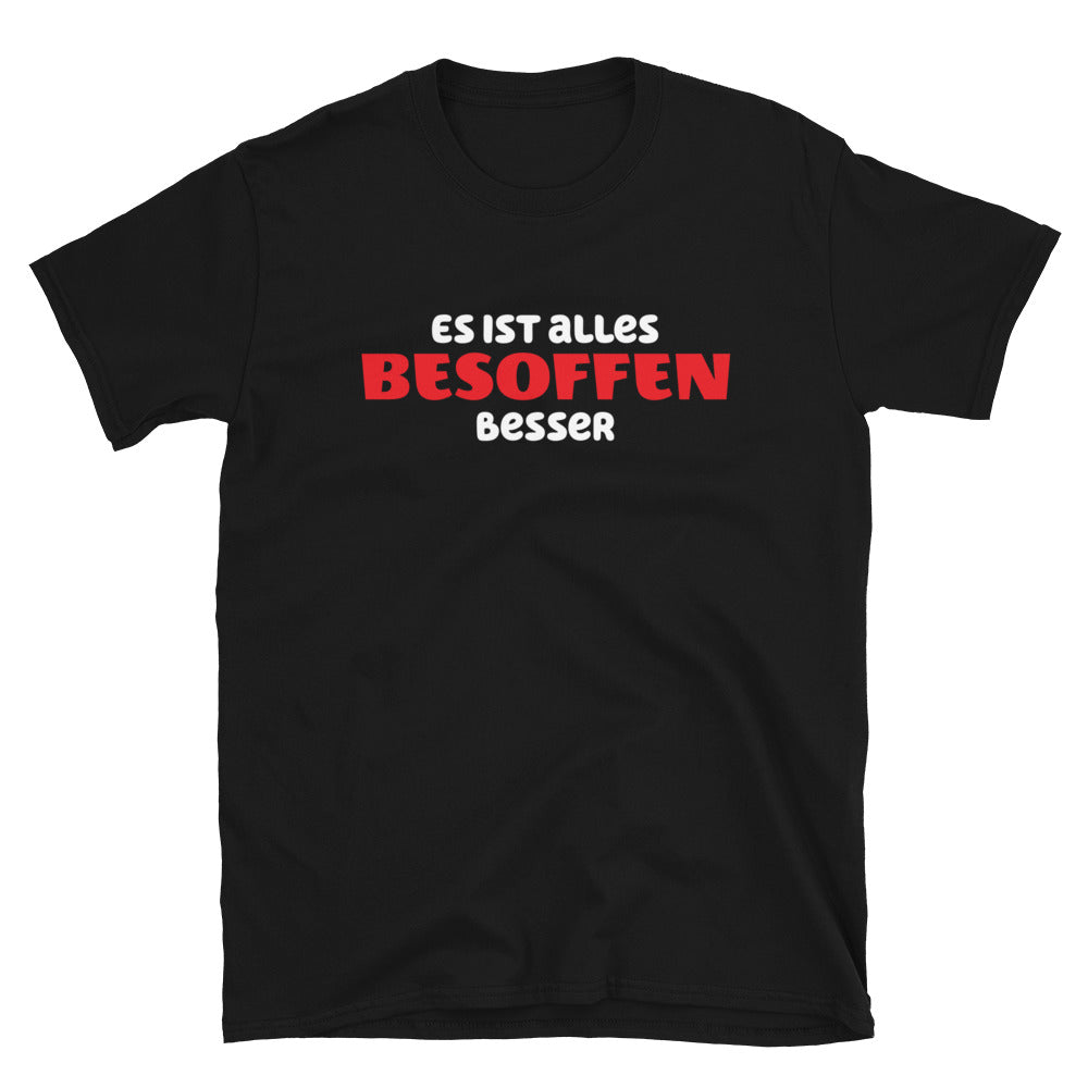 Es ist alles besoffen besser Unisex-T-Shirt