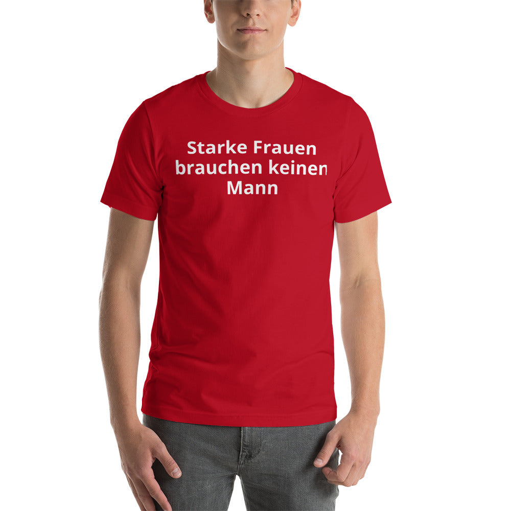 Starke Frauen brauchen keinen Mann Unisex-T-Shirt