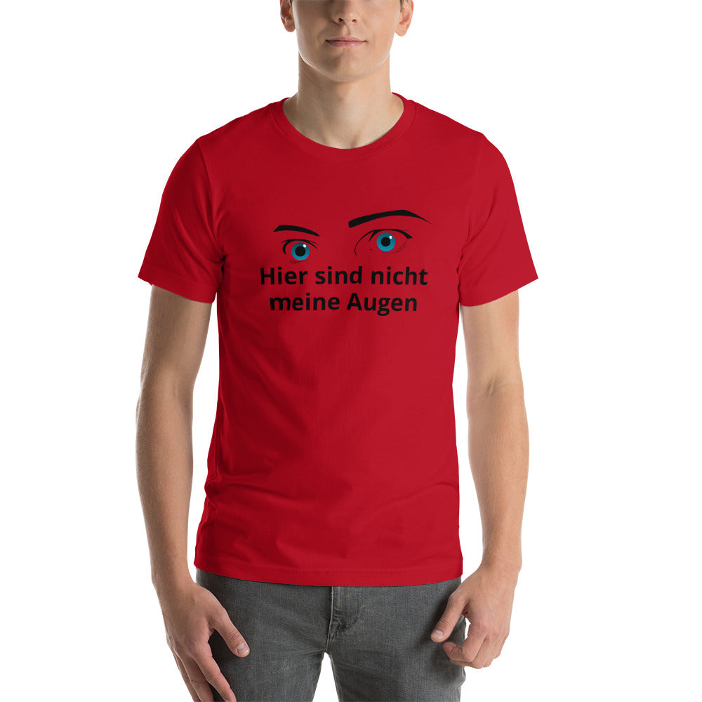 Hier sind nicht meine Augen Unisex-T-Shirt